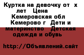 Куртка на девочку от 2х лет › Цена ­ 300 - Кемеровская обл., Кемерово г. Дети и материнство » Детская одежда и обувь   